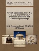 Aircraft Specialties, Inc v. N L R B U.S. Supreme Court Transcript of Record with Supporting Pleadings 1270595903 Book Cover
