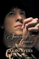 Amazing Grace . . . the Ultimate Forgiveness 1631350986 Book Cover