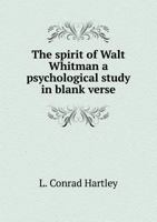 The Spirit of Walt Whitman a Psychological Study in Blank Verse 5518813791 Book Cover