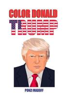 Color Donald Trump: Love Him or Hate Him, Now You Can Color Him! 1543173136 Book Cover