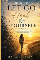 How To Let Go, Heal And Be Yourself B0HC4VQNPY Book Cover