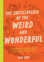 The Encyclopedia of the Weird and Wonderful: Curious and Incredible Facts that Will Blow Your Mind 1577153413 Book Cover