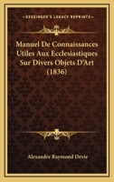 Manuel De Connaissances Utiles Aux Ecclésiastiques Sur Divers Objets D'art, Notamment Sur L'architecture Des Édifices Religieux Anciens Et Modernes, ... Et Dessins Lithographiés ... 1167708695 Book Cover
