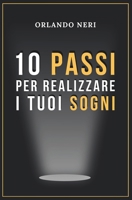 10 PASSI PER REALIZZARE I TUOI SOGNI: Motivazione, pensiero positivo e disciplina sono alla base di questo percorso di crescita per raggiungere i tuoi ... avere successo nella vita. B08CN4L339 Book Cover