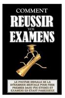 Comment Réussir Vos Examens: Le Pouvoir Inégalé De La Dynamique Mentale Pour Finir Premier Dans Vos Etudes Et Examens En Etant Paresseux 1523935014 Book Cover