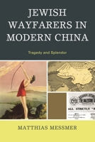 Jewish Wayfarers in Modern China: Tragedy and Splendor 0739190911 Book Cover