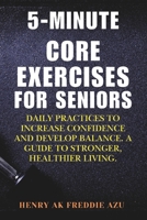 5-Minute Core Exercises for Seniors: Daily Practices to Increase Confidence and Develop Balance. A Guide to Stronger, Healthier Living. B0DPNK1VNK Book Cover