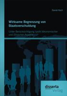 Wirksame Begrenzung Von Staatsverschuldung: Unter Berucksichtigung (Polit-)Okonomischer Und Ethischer Aspekte 3954255642 Book Cover