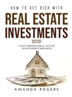 How to Get Rich with Real Estate Investments 2021: Cash Through Real Estate Investments Business 1008944688 Book Cover