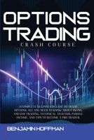 Options Trading Crash Course: A Complete Beginner's Guide To Trade Options. All You Need To Know About Swing And Day Trading, Technical Analysis, Passive Income, And Tips To Become A Pro Trader 180168071X Book Cover