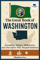 THE GREAT BOOK OF WASHINGTON: Incredible History, Wild Facts, and the Spirit That Shaped America B0GGJ4LTP3 Book Cover