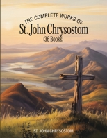 The Complete Works of St. John Chrysostom (36 Books) 9371231106 Book Cover
