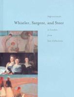 Whistler, Sargent, and Steer: Impressionists Iin London from Tate Collections 0970697988 Book Cover