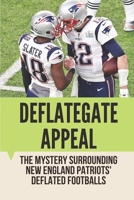 Deflategate Appeal: The Mystery Surrounding New England Patriots' Deflated Footballs: Patriots Deflategate Scandal Evidence B097CG1DQ8 Book Cover