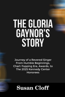 THE GLORIA GAYNOR’S STORY: Journey of a Revered Singer From Humble Beginnings, Chart-Topping Era, Awards, to The 2025 Kennedy Center Honorees B0FMJWDHDY Book Cover