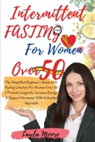 Intermittent Fasting for Women over 50: The Simplified Beginner's Guide to A Fasting Lifestyle For Women Over 50 - Promote Longevity, Increase Energy & Support Hormones With A Gentler Approach. (2021  1801442495 Book Cover