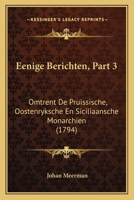 Eenige Berichten, Part 3: Omtrent De Pruissische, Oostenryksche En Siciliaansche Monarchien (1794) 1104737760 Book Cover