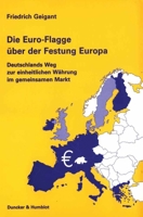 Die Euro-Flagge Uber Der Festung Europa: Deutschlands Weg Zur Einheitlichen Wahrung Im Gemeinsamen Markt 3428107829 Book Cover