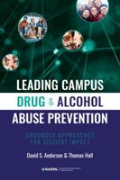 Leading Campus Drug and Alcohol Abuse Prevention: Grounded Approaches for Student Impact 1948213281 Book Cover