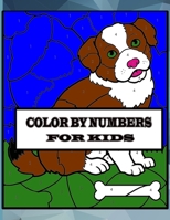 COLOR BY NUMBERS FOR KIDS: Coloring Book For Kids Ages 8-12, Boys and Girls, Fun Early Learning, Including Animals & And So Much More B09CHL4Q3V Book Cover