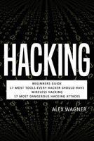 Hacking: Beginners Guide, 17 Must Tools every Hacker should have, Wireless Hacking & 17 Most Dangerous Hacking Attacks (4 Manuscripts) 1839380268 Book Cover