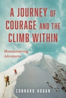 A Journey of Courage and the Climb Within: Mountaineering Adventures B0H2QGX292 Book Cover