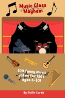 Music Class Mayhem: 100 Funny Music Jokes for Kids: Clean, Kid-Friendly Music Jokes for Young Readers | Jokes About Guitars, Pianos, Singing & More (The Ha-Ha Collection) B0FB43FLBK Book Cover