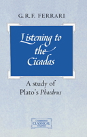 Listening to the Cicadas: A Study of Plato's Phaedrus (Cambridge Classical Studies) 0521409322 Book Cover