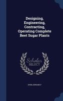 Designing, Engineering, Contracting, Operating Complete Beet Sugar Plants 1014372356 Book Cover