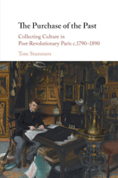 The Purchase of the Past: Collecting Culture in Post-Revolutionary Paris c.1790–1890 1108748635 Book Cover