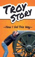 Troy Story - How I Got This Way B0DRWGY5WP Book Cover