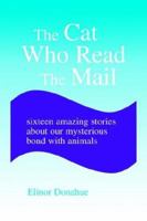The Cat Who Read the Mail: Sixteen Amazing Stories About Our Mysterious Bond With Animals 1599264145 Book Cover