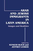 Arab and Jewish Immigrants in Latin America: Images and Realities 0714644501 Book Cover