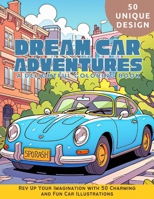Dream Car Adventures: A Delightful Coloring Book: Rev Up Your Imagination with 50 Charming and Fun Car Illustrations B0CLH4X16G Book Cover