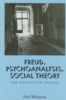 Freud, Psychoanalysis, Social Theory: The Unfulfilled Promise (S U N Y Series in Social and Political Thought) 0791448428 Book Cover