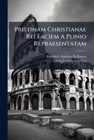 Pristinam Christianae Rei Faciem A Plinio Repraesentatam: Commentatione Philologica Et Critica Ad Plin. Lib. X, Epist. Lxxxxvii... 1277396736 Book Cover