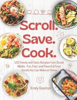 Scroll. Save. Cook.: 100 Trendy and Tasty Recipes from Social Media - Fun, Fast, and Flavorful Food Trends You Can Make at Home B0FJ7Y1QPQ Book Cover