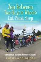 Zen Between Two Bicycle Wheels: Eat, Pedal, Sleep: Baby Boomers Bicycling America?s West Coast 1728362504 Book Cover