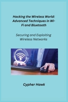 Hacking the Wireless World: Securing and Exploiting Wireless Networks 1806253038 Book Cover