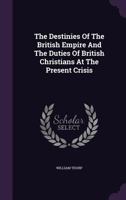 The Destinies Of The British Empire And The Duties Of British Christians At The Present Crisis 1347770658 Book Cover