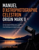 Manuel d'astrophotographie Celestron Origin Mark II: Flux de travail pratiques pour l'imagerie du ciel profond, le traitement RAW et les techniques de capture avancées (French Edition) B0HGK92X3F Book Cover