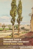 Transatlantic Travels in Nineteenth-Century Latin America: European Women Pilgrims 1611488206 Book Cover