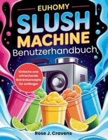 EUHOMY SLUSH Machine Benutzerhandbuch: Einfache und erfrischende Getränke Rezepte für Anfänger (German Edition) B0FDBBBGT7 Book Cover