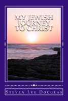 My Jewish Journey to Christ: A Personal Testimony of a 40 Year Awakening 1503225445 Book Cover