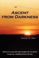 Ascent from Darkness: Memoirs of a young airline pilot's struggles with, and ultimate triumph over, a debilitating illness of the mind 1425975771 Book Cover