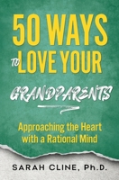 50 Ways to Love Your Grandparents: Approaching the Heart With a Rational Mind 1937209288 Book Cover