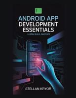 Android App Development Essentials: Learn, Build, Innovate B0G57SN76G Book Cover