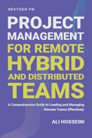 Project Management for Remote, Hybrid, and Distributed Teams: A Comprehensive Guide to Leading and Managing Remote Teams Effectively (NEXTGEN PM) B0CNLG7M37 Book Cover