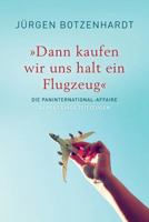 "Dann kaufen wir uns halt ein Flugzeug": Die PANINTERNATIONAL Affaire 1536932191 Book Cover