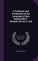 A Grammar and Vocabulary of the Language of New Zealand [By T. Kendall, Ed. by S. Lee] 1359151583 Book Cover